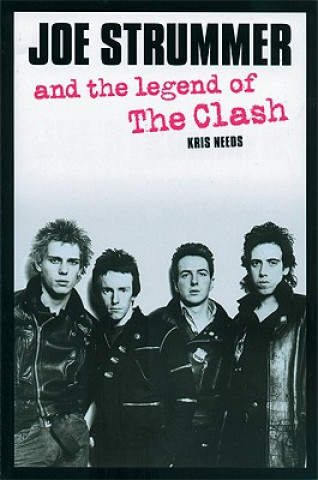 Kniha Joe Strummer And The Legend Of The Clash Kris Needs