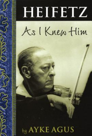 Könyv Heifetz As I Knew Him Ayke Agus