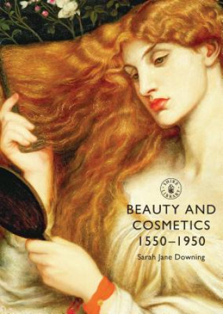 Knjiga Beauty and Cosmetics 1550 to 1950 Sarah Jane Downing
