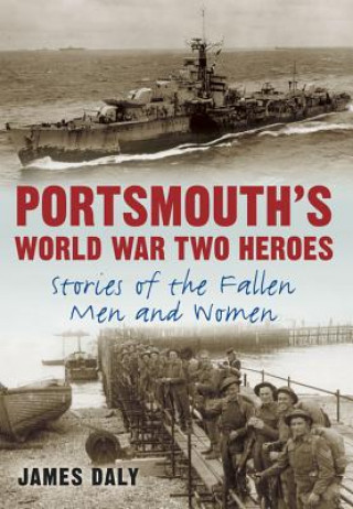 Carte Portsmouth's World War Two Heroes James Daly