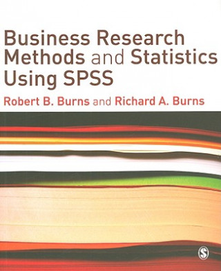 Kniha Business Research Methods and Statistics Using SPSS Robert P. Burns