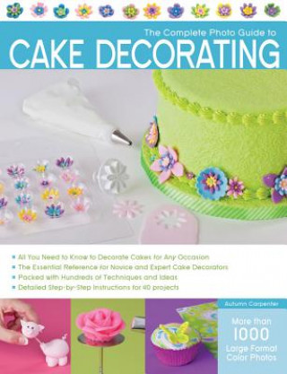Книга Complete Photo Guide to Cake Decorating Autumn Carpenter