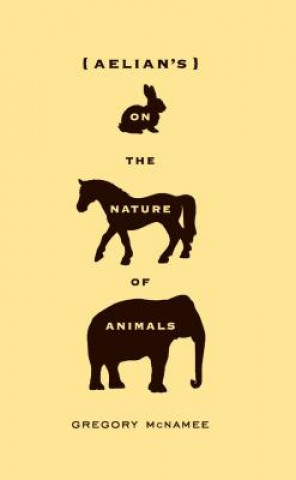 Könyv Aelian's On the Nature of Animals Gregory McNamee