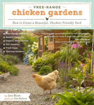Carte Free-Range Chicken Gardens: How to Create a Beautiful, Chicken-Friendly Yard Jessi Bloom