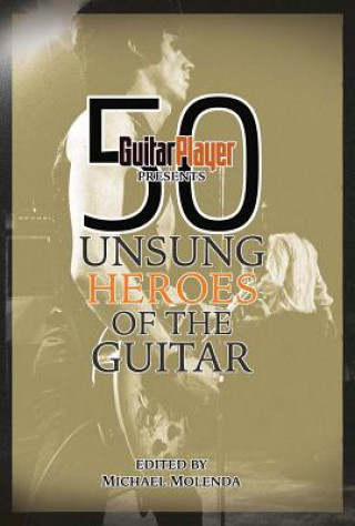 Kniha Guitar Player Presents 50 Unsung Heroes of the Guitar Michael Molenda