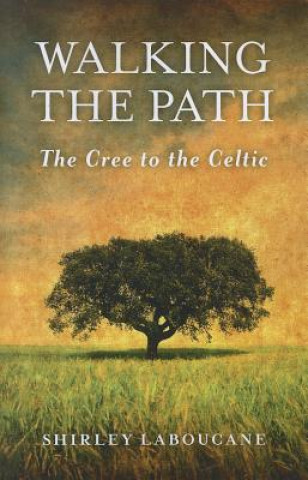 Könyv Walking the Path  -  The Cree to the Celtic Shirley Laboucane
