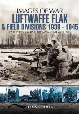Kniha Luftwaffe Flak and Field Divisions 1939-1945 (Images of War Series) Hans Seidler