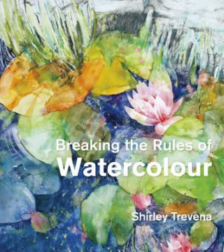 Книга Breaking the Rules of Watercolour Shirley Trevena