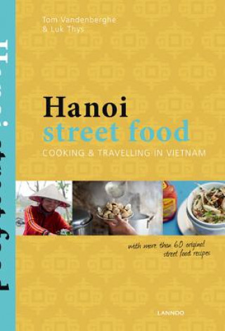 Könyv Hanoi Street Food: Cooking and Travelling in Vietnam Tom Vandenberghe