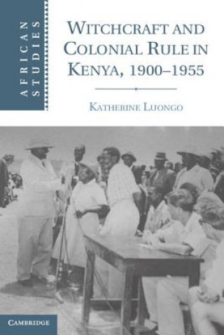 Carte Witchcraft and Colonial Rule in Kenya, 1900-1955 Katherine Luongo