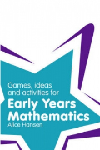 Könyv Games, Ideas and Activities for Early Years Mathematics Alice Hansen