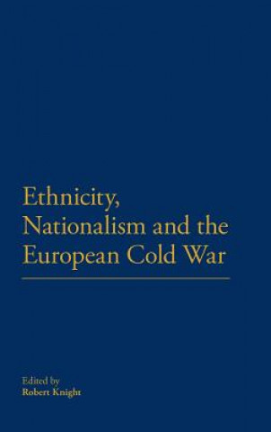 Kniha Ethnicity, Nationalism and the European Cold War Robert Knight