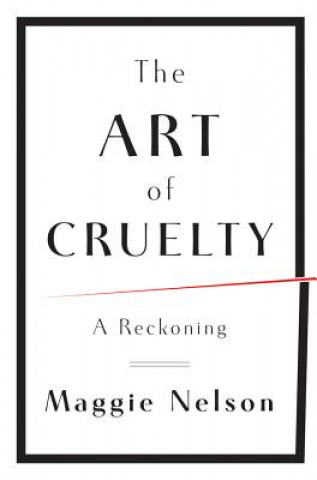 Kniha Art of Cruelty Maggie Nelson