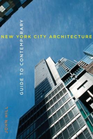 Kniha Guide to Contemporary New York City Architecture John Hill