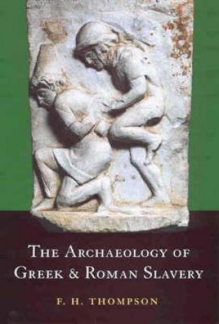 Carte Archaeology of Greek and Roman Slavery F H Thompson