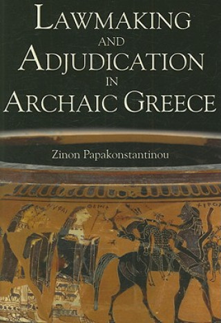 Kniha Lawmaking and Adjudication in Archaic Greece Zinon Papakonstantinou