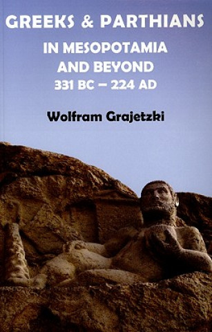 Kniha Greeks and Parthians in Mesopotamia and Beyond, 331 BC-AD 224 Wolfram Grajetzki