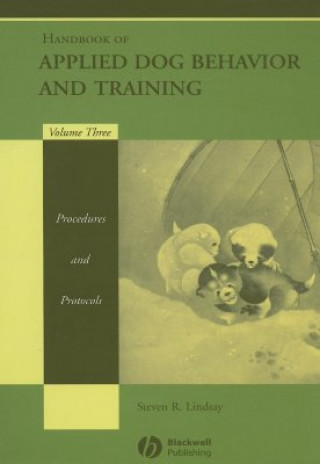 Kniha Handbook of Applied Dog Behavior and Training, Vol ume Three:  Procedures and Protocols Steven R. Lindsay