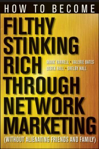Könyv How to Become Filthy, Stinking Rich Through Network Marketing: Without Alienating Friends and Family Mark Yarnell