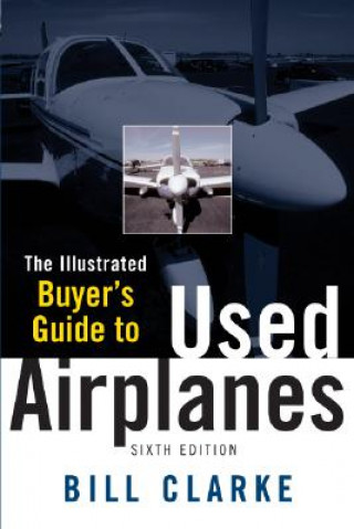 Kniha Illustrated Buyer's Guide to Used Airplanes Bill Clarke
