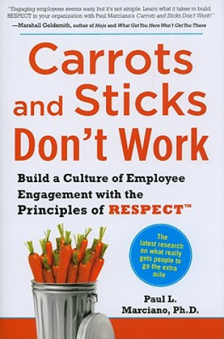 Könyv Carrots and Sticks Don't Work: Build a Culture of Employee Engagement with the Principles of RESPECT Paul L Marciano