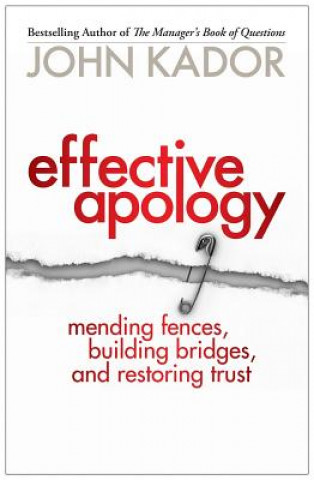 Carte Effective Apology: Mending Fences, Building Bridges, and Restoring Trust John Kador