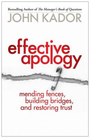 Könyv Effective Apology: Mending Fences, Building Bridges, and Restoring Trust John Kador