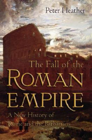 Könyv Fall of the Roman Empire Peter Heather