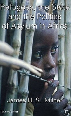 Kniha Refugees, the State and the Politics of Asylum in Africa James Milner