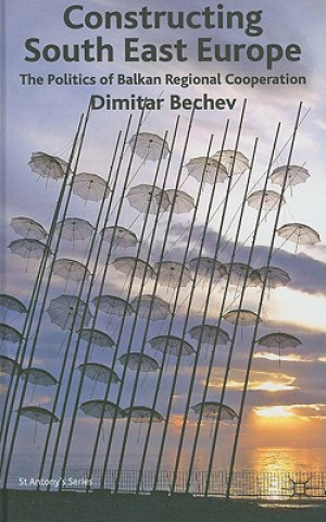Könyv Constructing South East Europe Dimitar Bechev