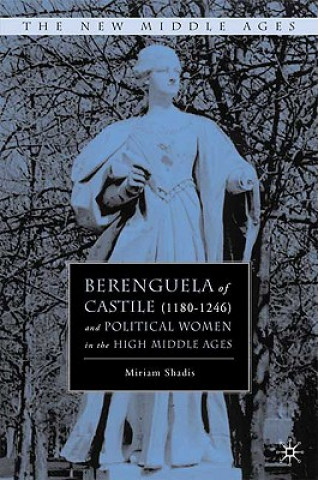 Kniha Berenguela of Castile (1180-1246) and Political Women in the High Middle Ages Miriam Shadis