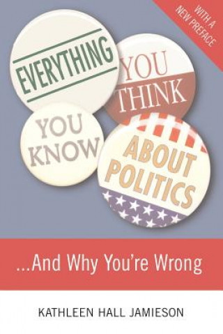 Kniha Everything You Think You Know About Politics...and Why You're Wrong Kathleen Hall Jamieson