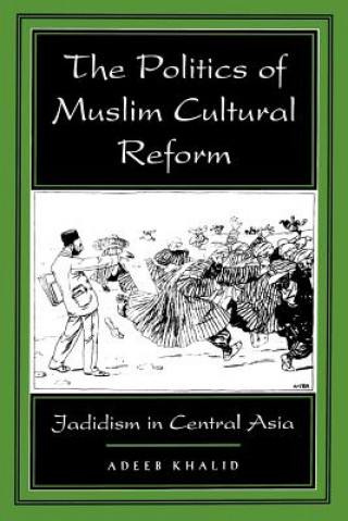 Carte Politics of Muslim Cultural Reform Adeeb Khalid