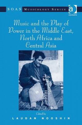 Książka Music and the Play of Power in the Middle East, North Africa and Central Asia Laudan Nooshin