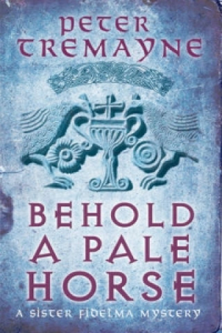 Kniha Behold A Pale Horse (Sister Fidelma Mysteries Book 22) Peter Tremayne