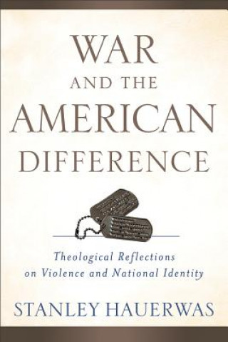 Книга War and the American Difference - Theological Reflections on Violence and National Identity Stanley Hauerwas