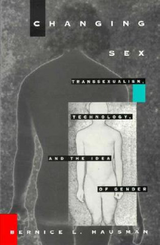 Könyv Changing Sex Bernice Hausman