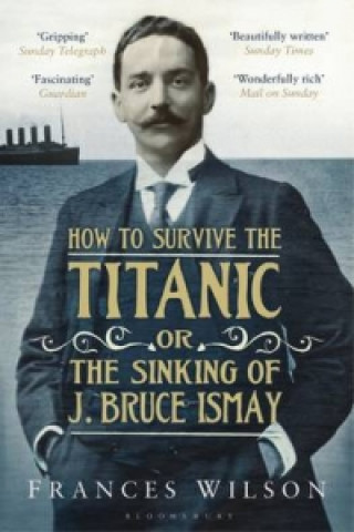 Carte How to Survive the Titanic or The Sinking of J. Bruce Ismay Frances Wilson