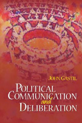 Könyv Political Communication and Deliberation John W. Gastil