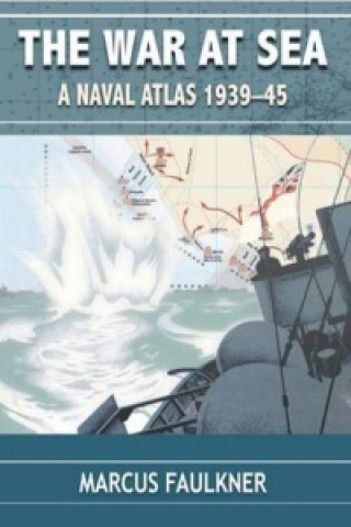 Carte War at Sea: A Naval Atlas 1939-1945 Marcus Faulkner