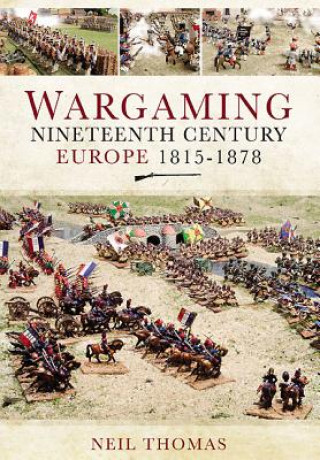 Könyv Wargaming Nineteenth Century Europe 1815-1878 Neil Thomas