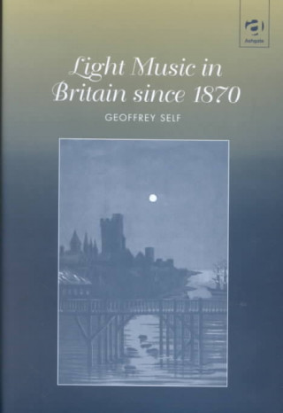 Kniha Light Music in Britain since 1870: A Survey Geoffrey Self