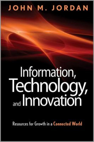 Knjiga Information, Technology, and Innovation - Resources for Growth in a Connected World John M Jordan