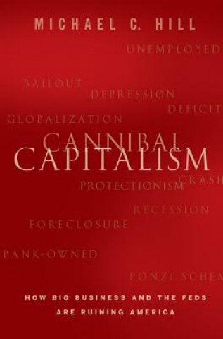 Könyv Cannibal Capitalism - How Big Business and The Feds Are Ruining America M. Hill