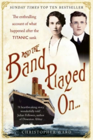 Könyv And the Band Played On: The enthralling account of what happened after the Titanic sank Christopher Ward