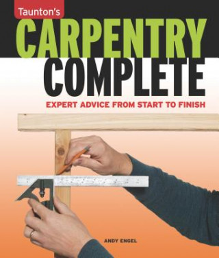 Kniha Carpentry Complete: Expert Advice from Start to Finish Andy Engel