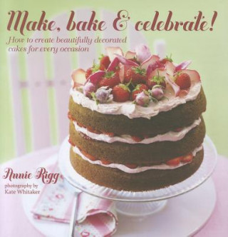 Kniha Make, Bake & Celebrate! Annie Rigg