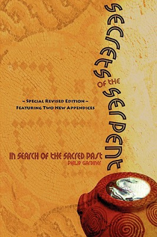 Knjiga Secrets of the Serpent, In Search of the Sacred Past, Special Revised Edition Featuring Two New Appendices Philip Gardiner