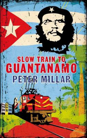 Knjiga Slow Train to Guantanamo Peter Millar