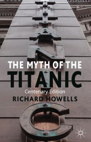 Kniha Myth of the Titanic Richard Howells